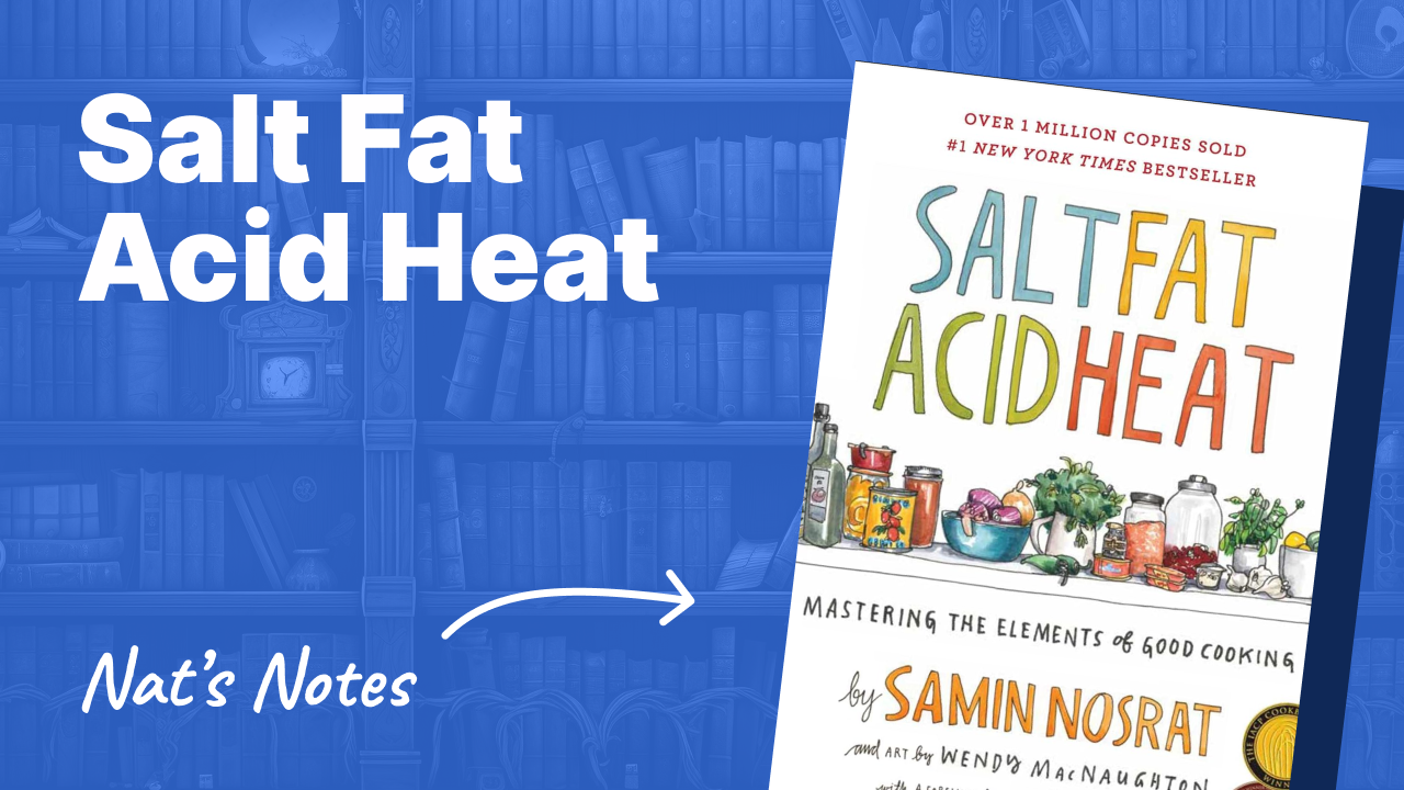Salt Fat Acid Heat Book Summary Salt, Fat, Acid, Heat | Nat Eliason | Nat Eliason